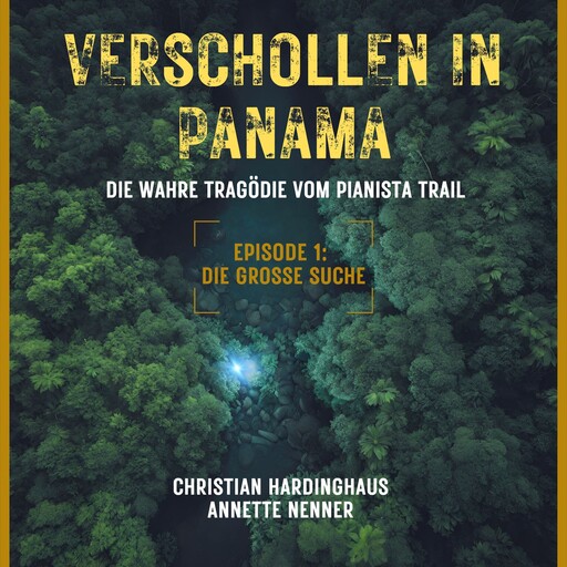 Die grosse Suche - Verschollen in Panama - Die wahre Tragödie vom Pianista Trail - Der Fall Kris Kremers und Lisanne Froon, Episode 1 (Ungekürzt), Christian Hardinghaus, Annette Nenner
