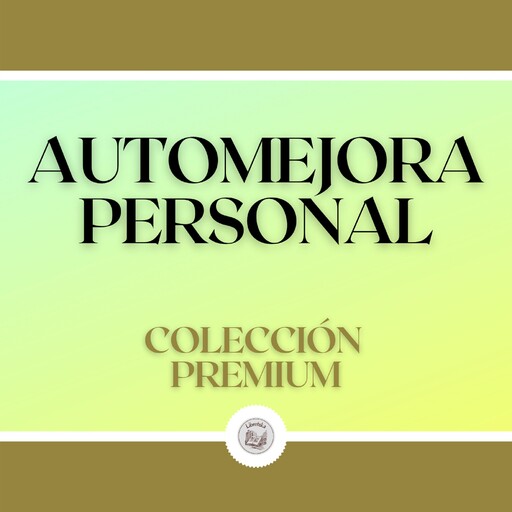 Automejora Personal: Colección Premium (3 Libros), LIBROTEKA