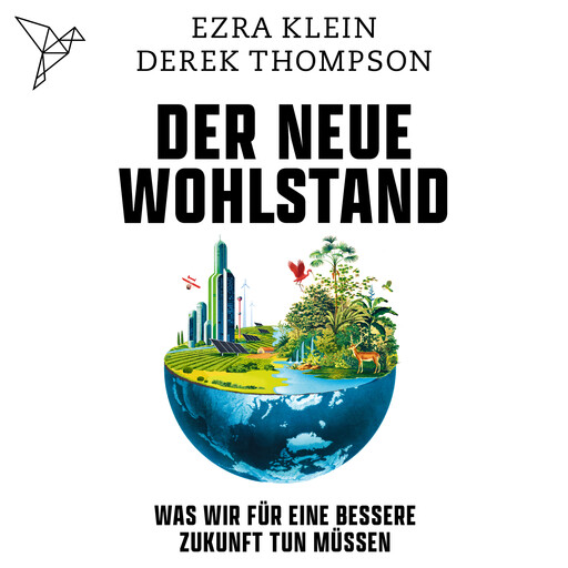 Der neue Wohlstand - Was wir für eine bessere Zukunft tun müssen (Ungekürzt), Ezra Klein, Derek Thompson