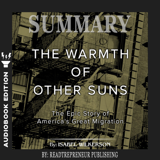 Summary of The Warmth of Other Suns: The Epic Story of America's Great Migration by Isabel Wilkerson, Readtrepreneur Publishing