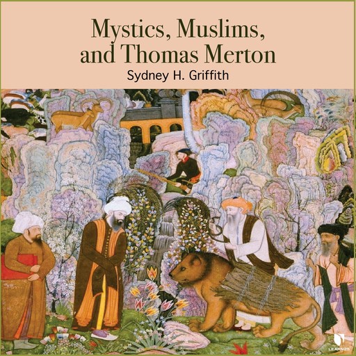 Mystics, Muslims, and Thomas Merton, Sidney Griffith