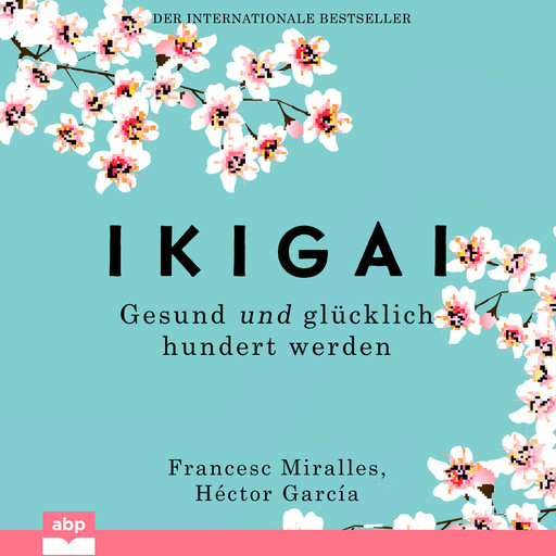Ikigai - Gesund und glücklich hundert werden (Ungekürzt), Francesc Miralles, Héctor García