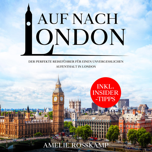 Auf nach London: Der perfekte Reiseführer für einen unvergesslichen Aufenthalt in London - inkl. Insider-Tipps, Amelie Rosskamp
