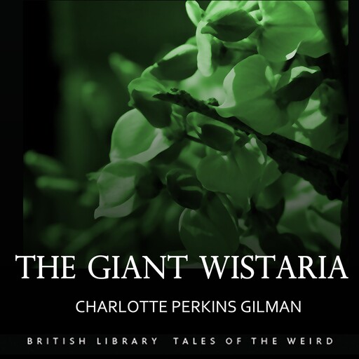 The Giant Wistaria, Charlotte Perkins Gilman