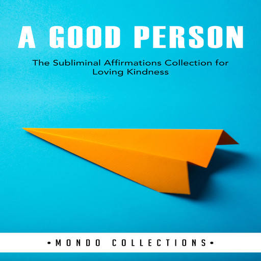 A Good Person: The Subliminal Affirmations Collection for Loving Kindness, Mondo Collections