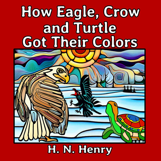 How Eagle, Crow and Turtle Got Their Colors, H.N. Henry