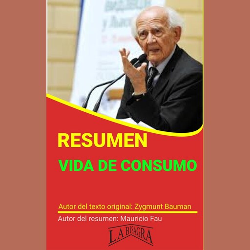 RESUMEN DE "VIDA DE CONSUMO" DE ZYGMUNT BAUMAN, MAURICIO FAU