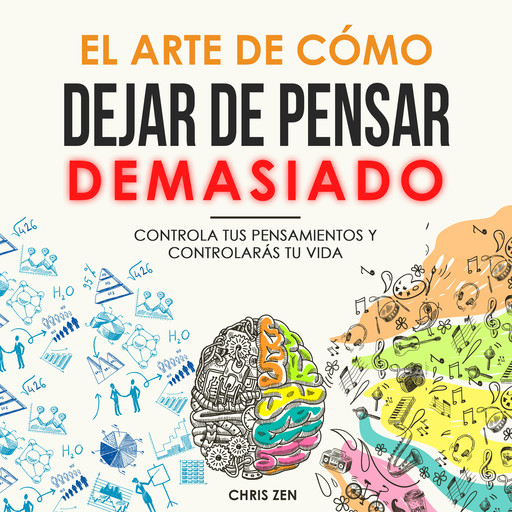 El Arte de Cómo Dejar de Pensar Demasiado, Chris Zen