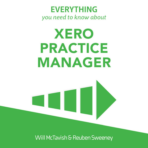 Everything You Need To Know About Xero Practice Manager, Will McTavish, Reuben Sweeney