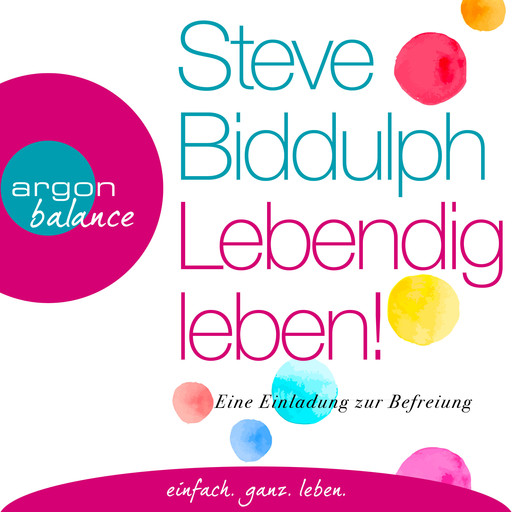 Lebendig leben! - Eine Einladung zur Befreiung (Ungekürzt), Steve Biddulph