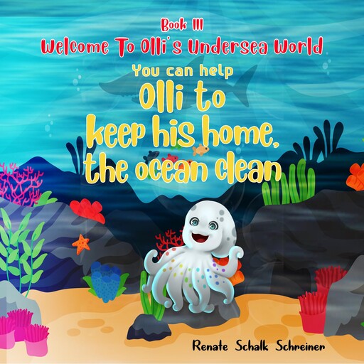 WELCOME TO OLLI'S UNDERSEA WORLD Book III, Renate Shalk Schreiner