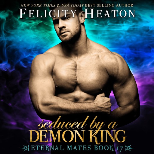 Seduced by a Demon King (Eternal Mates Paranormal Romance Series Book 17), Felicity Heaton
