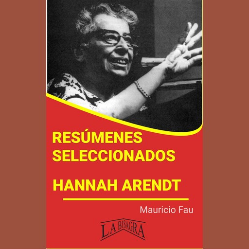 HANNAH ARENDT: RESÚMENES SELECCIONADOS, MAURICIO FAU