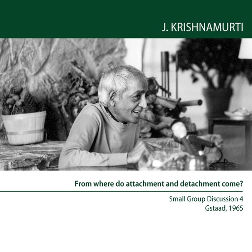 From Where Do Attachment And Detachment Come?, Jiddu Krishnamurti