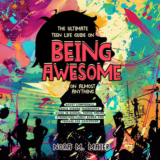The Ultimate Teen Life Guide on Being Awesome on Almost Anything, Nora M. Maier