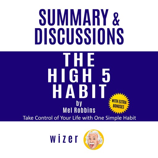 Summary and Discussions of The High 5 Habit By Mel Robbins: Take Control of Your Life with One Simple Habit, wizer