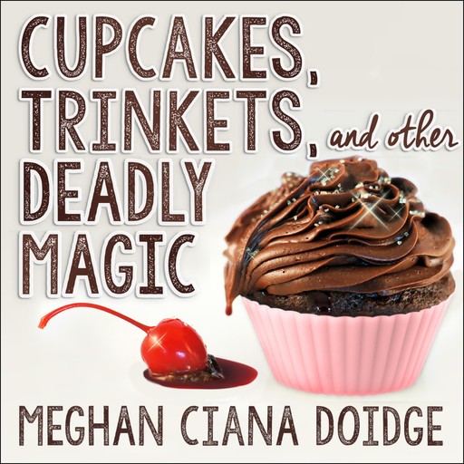 Cupcakes, Trinkets, and Other Deadly Magic, Meghan Ciana Doidge