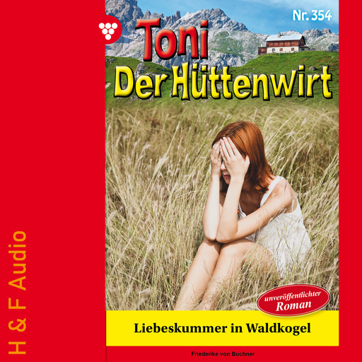 Liebeskummer in Waldkogel - Toni der Hüttenwirt, Band 354 (ungekürzt), Friederike von Buchner