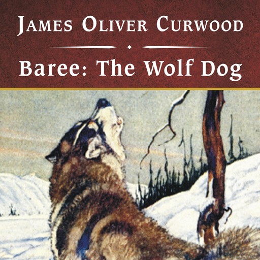 Baree: The Wolf Dog, James Oliver Curwood