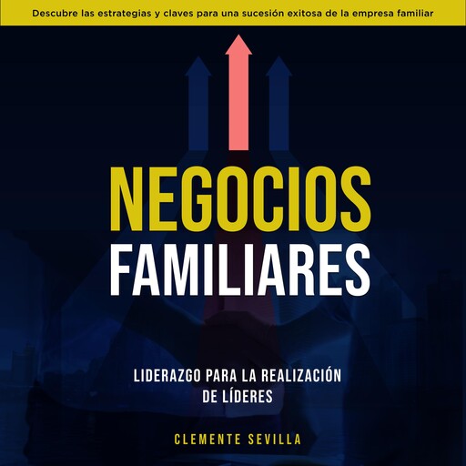 Negocios Familiares. Liderazgo para la Realización de Líderes: Descubre las estrategias y claves para una sucesión exitosa de la empresa familiar, Clemente Sevilla