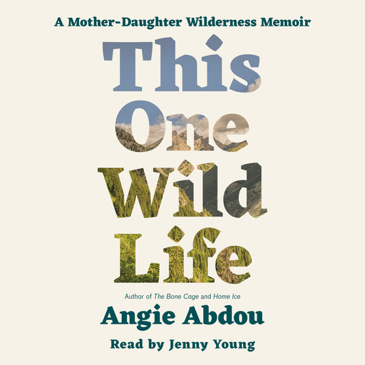This One Wild Life - A Mother Daughter Wilderness Memoir (Unabridged), Angie Abdou