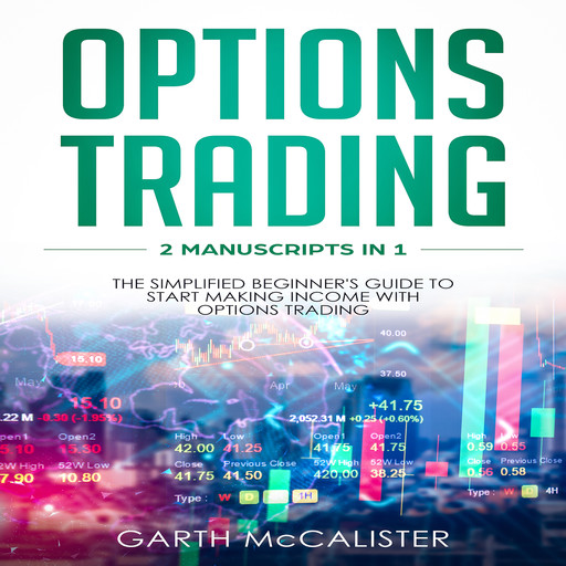 Options Trading : 2 Manuscripts in 1 - The Simplified Beginner's Guide to Start Making Income with Options Trading, Garth McCalister