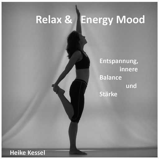 Relax & Energy Mood: Entspannung, Innere Balance und Stärke, Heike Kessel