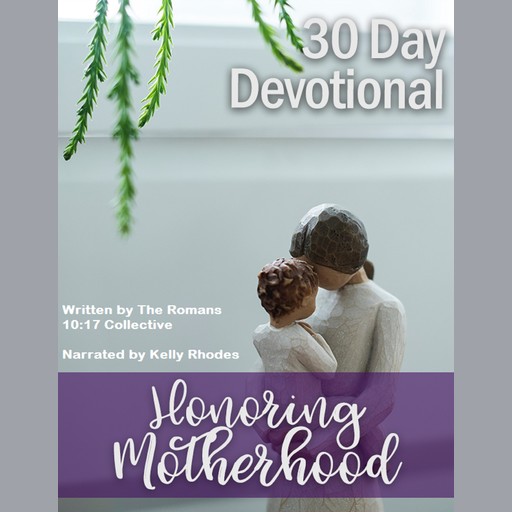 30 Day Devotional on Honoring Motherhood, The Romans 10:17 Collective