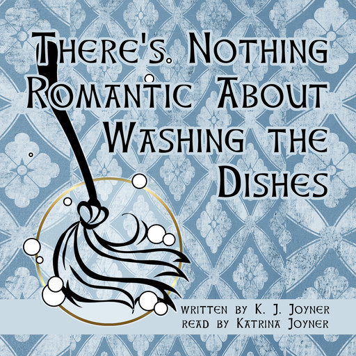 There's Nothing Romantic About Washing the Dishes, K.J. Joyner