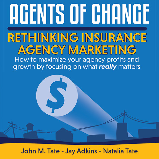 Agents Of Change: Rethinking Insurance Agency Marketing, Jay Adkins, John M. Tate, Natalia Tate