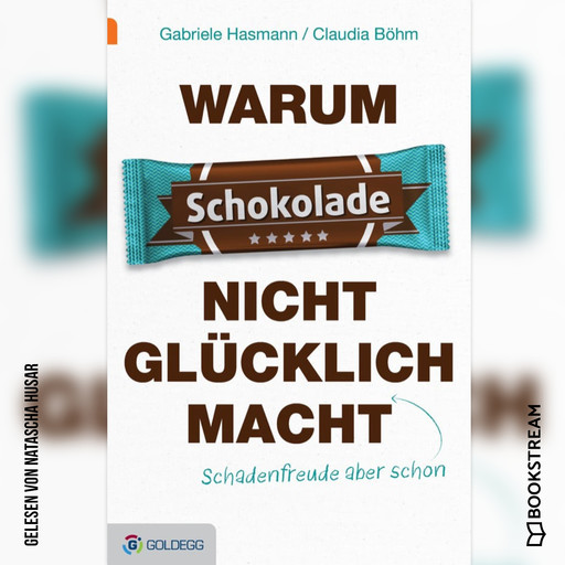 Warum Schokolade nicht glücklich macht - ...Schadenfreude aber schon (Ungekürzt), Gabriele Hasmann, Claudia Böhm
