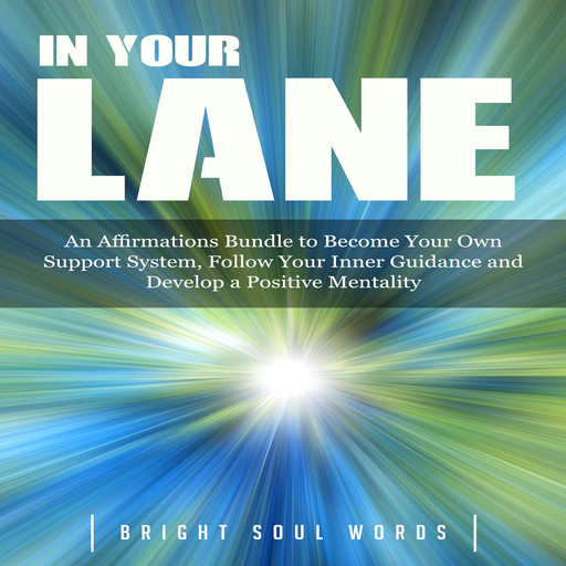 In Your Lane: An Affirmations Bundle to Become Your Own Support System, Follow Your Inner Guidance and Develop a Positive Mentality, Bright Soul Words