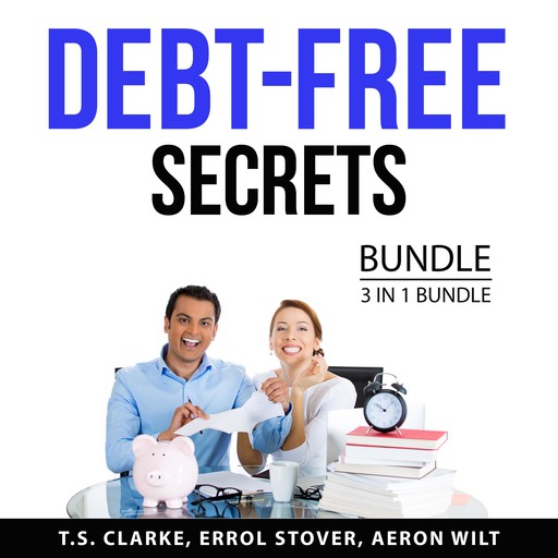 Debt-Free Secrets Bundle, 3 in 1 Bundle, T.S. Clarke, Errol Stover, Aeron Wilt