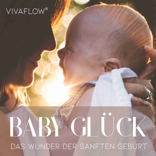 Baby Glück - Das Wunder der sanften Geburt, Katja Schütz, Anett Schmid
