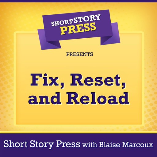 Short Story Press Presents Fix, Reset, and Reload, Short Story Press, Blaise Marcoux