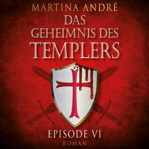 Mitten ins Herz - Das Geheimnis des Templers, Episode 6 (Ungekürzt), Martina André