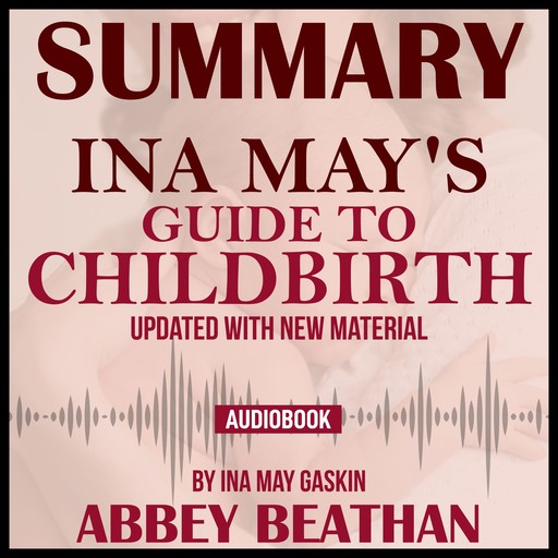 Summary of Ina May's Guide to Childbirth: Updated With New Material by Ina May Gaskin, Abbey Beathan