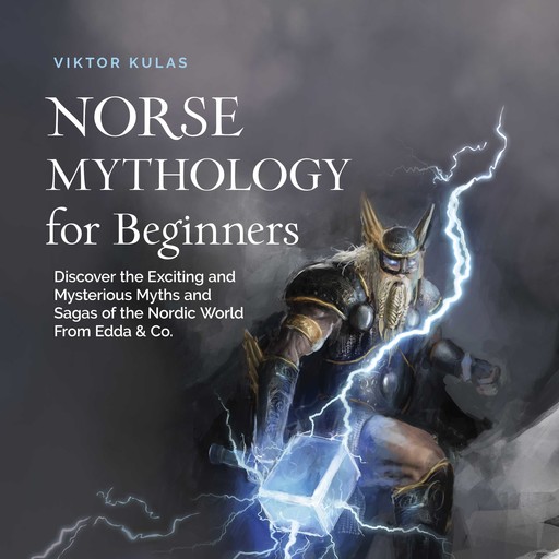 Norse Mythology for Beginners: Discover the Exciting and Mysterious Myths and Sagas of the Nordic World From Edda & Co., Viktor Kulas