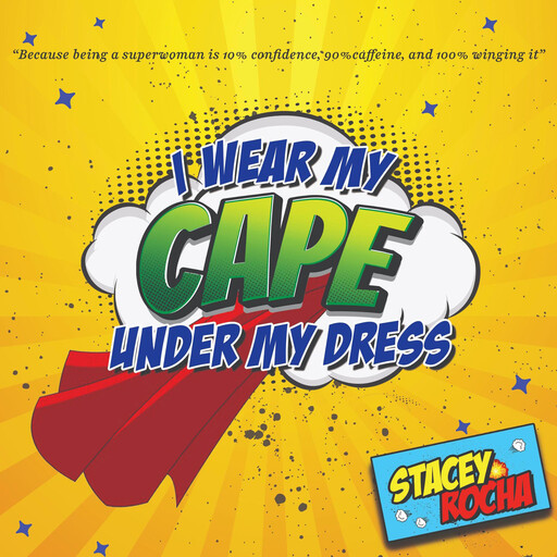 I Wear My Cape Under My Dress, Stacey Rocha