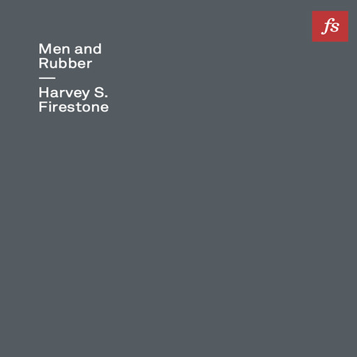 Men and Rubber, Harvey S. Firestone
