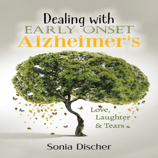 Dealing with Early-Onset Alzheimer's: Love, Laughter & Tears, Sonia Discher