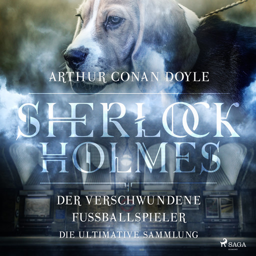 Sherlock Holmes: Der verschwundene Fußballspieler - Die ultimative Sammlung, Arthur Conan Doyle