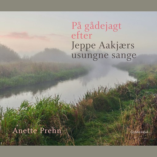 På gådejagt efter Jeppe Aakjærs usungne sange, Anette Prehn