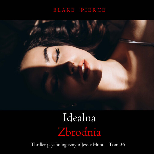 Idealna zbrodnia (Thriller psychologiczny o Jessie Hunt – Tom 36), Blake Pierce