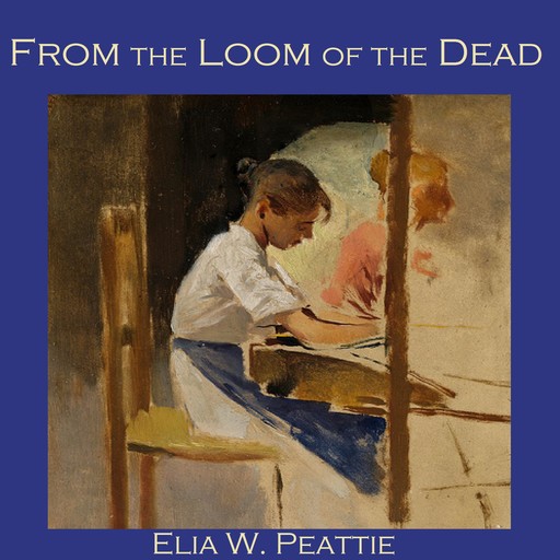 From the Loom of the Dead, Elia W. Peattie