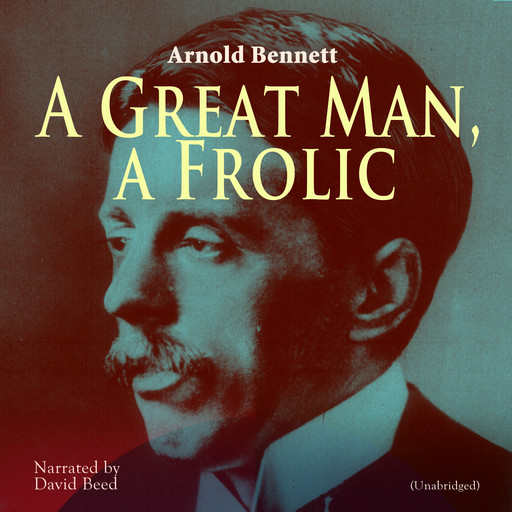 A Great Man, a Frolic, Arnold Bennett