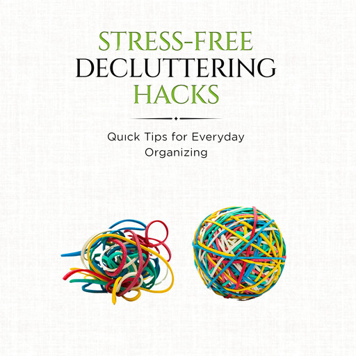 Stress-Free Decluttering Hacks:, Clara Zenwell