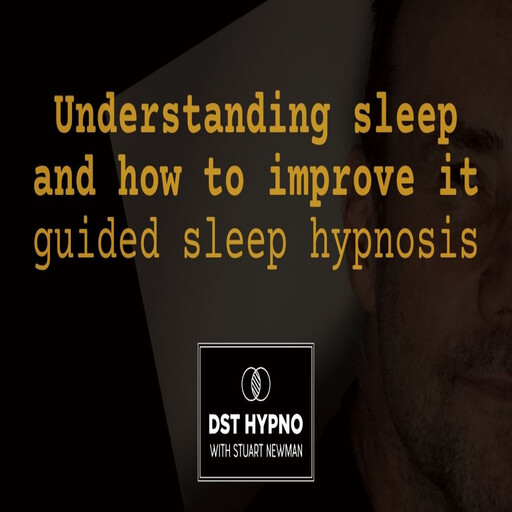 Understanding sleep and how to improve it guided sleep hypnosis - A guided meditation - DST Hypno with Stu Newman, Stuart Newman