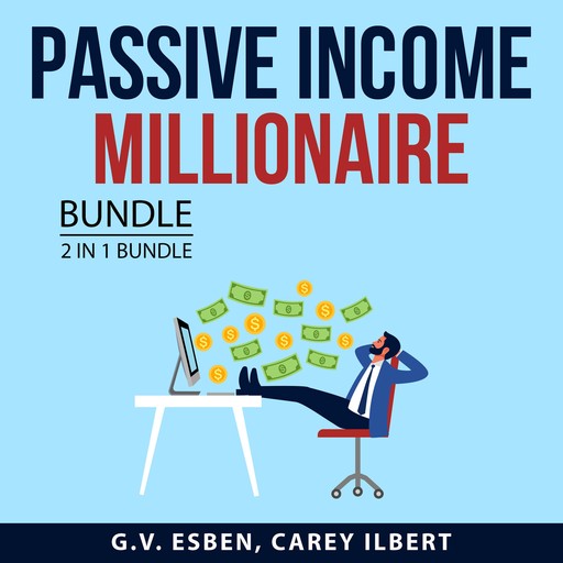 Passive Income Millionaire Bundle, 2 in 1 Bundle, Carey Ilbert, G.V. Esben