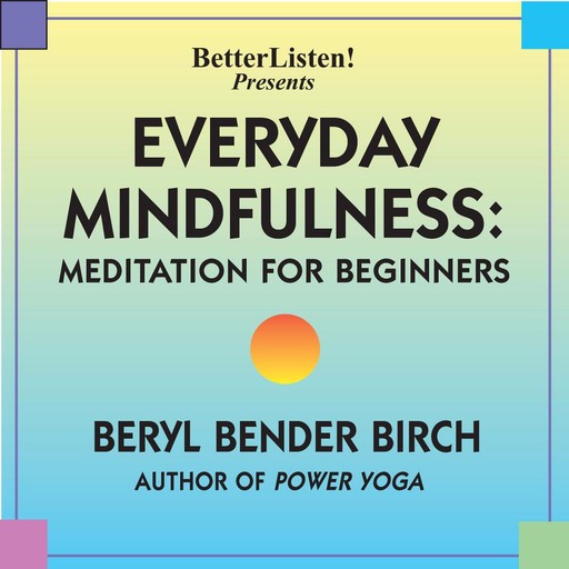 Everyday Mindfulness - Meditation for Beginners, Beryl Bender Birch